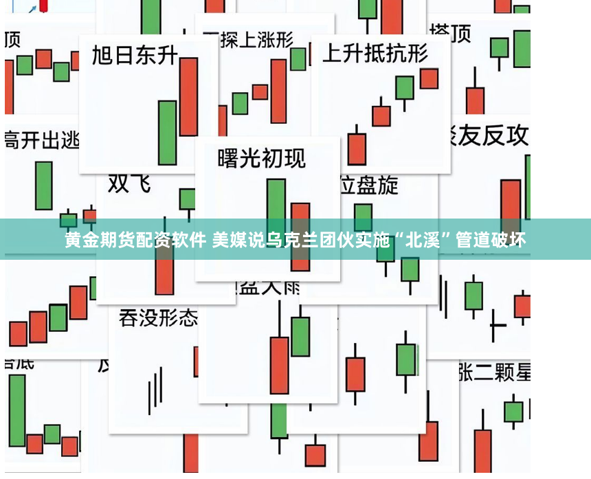 黄金期货配资软件 美媒说乌克兰团伙实施“北溪”管道破坏