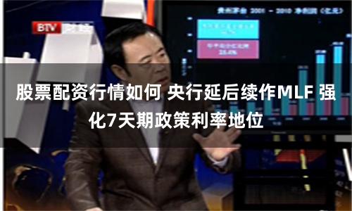 股票配资行情如何 央行延后续作MLF 强化7天期政策利率地位