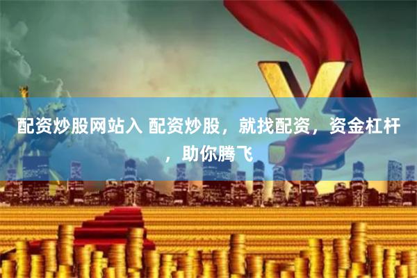 配资炒股网站入 配资炒股，就找配资，资金杠杆，助你腾飞