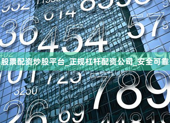 股票配资炒股平台_正规杠杆配资公司_安全可靠