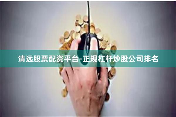 清远股票配资平台-正规杠杆炒股公司排名